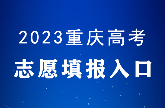 2023年重慶高考什麼時候填報誌願_重慶高考誌願填報時間表